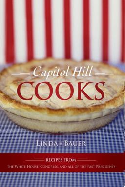 Capitol Hill Cooks Recipes from the White House, Congress, and All of the Past Presidents  9781589795501 Front Cover