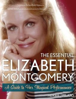Essential Elizabeth Montgomery A Guide to Her Magical Performances  9781589798243 Front Cover