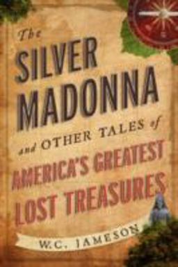Silver Madonna and Other Tales of America's Greatest Lost Treasures  9781589798397 Front Cover