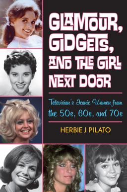Glamour, Gidgets, and the Girl Next Door Television's Iconic Women from the 50s, 60s, and 70s  9781589799691 Front Cover