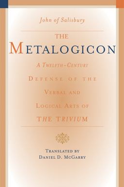 Metalogicon A Twelfth-Century Defense of the Verbal and Logical Arts of the Trivium  9781589880580 Front Cover