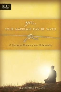 Yes, Your Marriage Can Be Saved 12 Truths for Rescuing Your Relationship  9781589973817 Front Cover