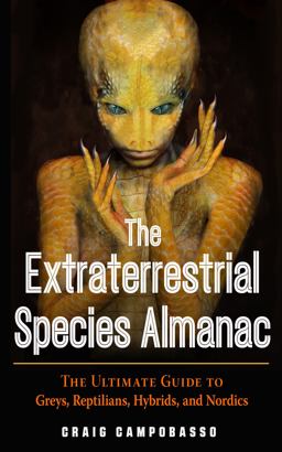 Extraterrestrial Species Almanac The Ultimate Guide to Greys, Reptilians, Hybrids, and Nordics  9781590033043 Front Cover