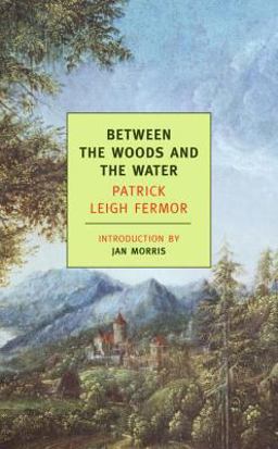 Between the Woods and the Water On Foot to Constantinople: from the Middle Danube to the Iron Gates  9781590171660 Front Cover