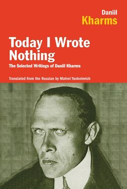 Today I Wrote Nothing The Selected Writings of Daniil Kharms  9781590200421 Front Cover