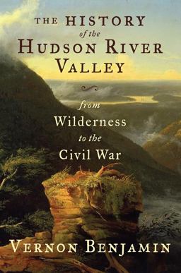 History of the Hudson River Valley From Wilderness to the Civil War  9781590200797 Front Cover