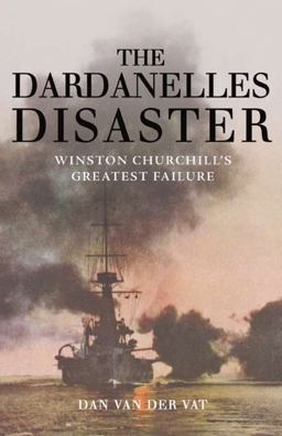 Dardanelles Disaster Winston Churchill's Greatest Failure  9781590203392 Front Cover