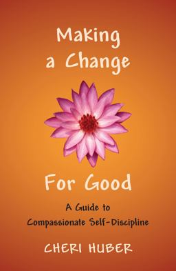 Making a Change for Good A Guide to Compassionate Self-Discipline  9781590302088 Front Cover