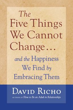 Five Things We Cannot Change And the Happiness We Find by Embracing Them  9781590303085 Front Cover