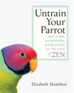 Untrain Your Parrot And Other No-Nonsense Instructions on the Path of Zen  9781590303634 Front Cover
