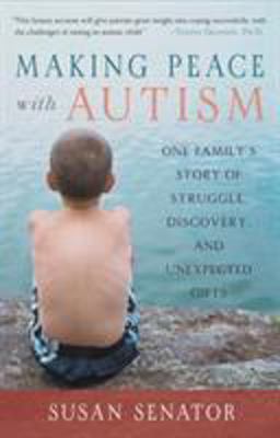 Making Peace with Autism One Family's Story of Struggle, Discovery, and Unexpected Gifts  9781590303825 Front Cover
