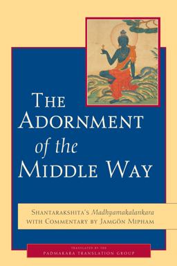 Adornment of the Middle Way Shantarakshita's Madhyamakalankara with Commentary by Jamgon Mipham  9781590304198 Front Cover