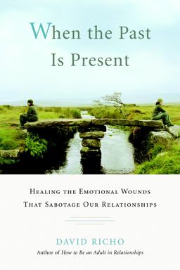 When the Past Is Present Healing the Emotional Wounds That Sabotage Our Relationships  9781590305713 Front Cover