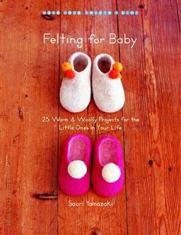 Felting for Baby 25 Warm and Woolly Projects for the Little Ones in Your Life  9781590307168 Front Cover