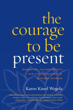 Courage to Be Present Buddhism, Psychotherapy, and the Awakening of Natural Wisdom  9781590308301 Front Cover
