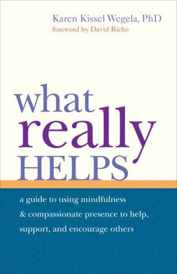 What Really Helps Using Mindfulness and Compassionate Presence to Help, Support, and Encourage Others  9781590308806 Front Cover
