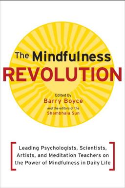 Mindfulness Revolution Leading Psychologists, Scientists, Artists, and Meditatiion Teachers on the Power of Mindfulness in Daily Life  9781590308899 Front Cover