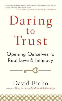 Daring to Trust Opening Ourselves to Real Love and Intimacy  9781590309247 Front Cover