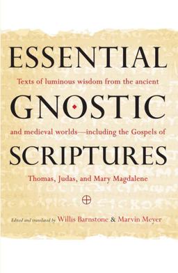 Essential Gnostic Scriptures Texts of Luminous Wisdom from the Ancient and Medieval Worlds?Including the Gospels of Thomas, Judas, and Mary Magdalene  9781590309254 Front Cover