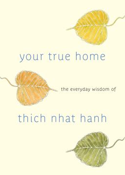 Your True Home The Everyday Wisdom of Thich Nhat Hanh  9781590309261 Front Cover