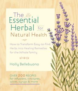 Essential Herbal for Natural Health How to Transform Easy-To-Find Herbs into Healing Remedies for the Whole Family  9781590309476 Front Cover