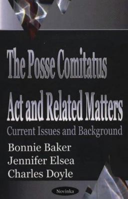 The Posse Comitatus Act and Related Matters