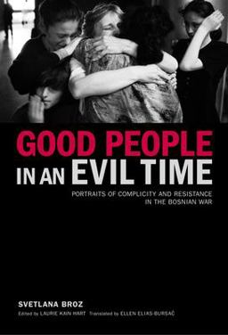 Good People in an Evil Time Portraits of Complicity and Resistance in the Bosnian War  9781590511961 Front Cover