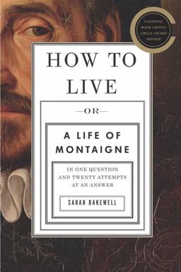How to Live Or a Life of Montaigne in One Question and Twenty Attempts at an Answer  9781590514252 Front Cover