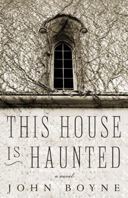 This House Is Haunted A Novel by the Author of the Heart's Invisible Furies  9781590516799 Front Cover