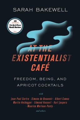 At the Existentialist Cafï¿½ Freedom, Being, and Apricot Cocktails with Jean-Paul Sartre, Simone de Beauvoir, Albert Camus, Martin Heidegger, Maurice Merleau-Ponty and Others  9781590518892 Front Cover