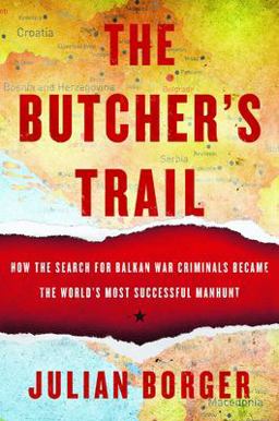Butcher's Trail How the Search for Balkan War Criminals Became the World's Most Successful Manhunt  9781590518984 Front Cover