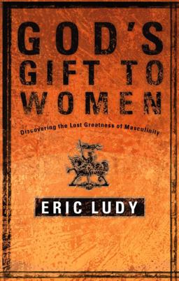 God's Gift to Women Discovering the Lost Greatness of Masculinity  9781590522721 Front Cover