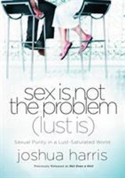 Sex Is Not the Problem (Lust Is) Sexual Purity in a Lust-Saturated World  9781590525197 Front Cover