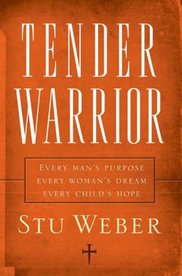Tender Warrior Every Man's Purpose, Every Woman's Dream, Every Child's Hope  9781590526132 Front Cover