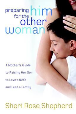 Preparing Him for the Other Woman A Mother's Guide to Raising Her Son to Love a Wife and Lead a Family  9781590526576 Front Cover