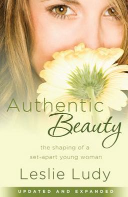 Authentic Beauty The Shaping of a Set-Apart Young Woman  9781590529911 Front Cover