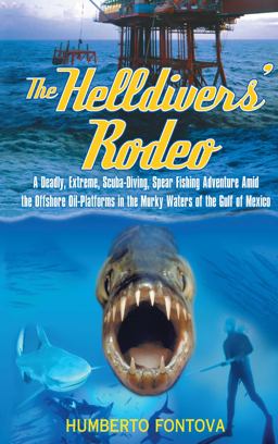 Helldivers' Rodeo A Deadly, Extreme, Scuba Diving, Spear Fishing Adventure amid the Offshore Oil Platforms in the Murky Waters of the Gulf of Mexico  9781590770054 Front Cover