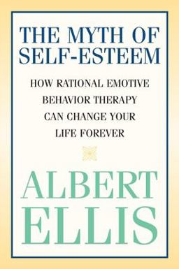 Myth of Self-Esteem How Rational Emotive Behavior Therapy Can Change Your Life Forever  9781591023548 Front Cover