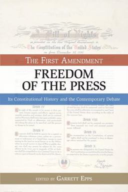 First Amendment - Freedom of the Press Its Constitutional History and the Contemporary Debate  9781591025634 Front Cover