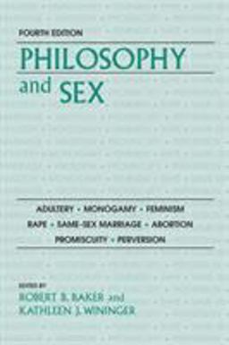 Philosophy and Sex Adultery - Monogamy - Feminism - Rape - Same-Sex Marriage - Abortion - Promiscuity - Perversion 4th 9781591026099 Front Cover