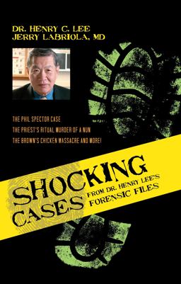 Shocking Cases from Dr. Henry Lee's Forensic Files The Phil Spector Case/ The Priest's Ritual Murder of a Nun/ The Brown's Chicken Massacre and More!  9781591027751 Front Cover