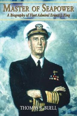 Master of Seapower A Biography of Fleet Admiral Ernest J. King  9781591140429 Front Cover