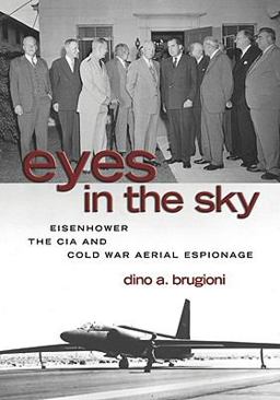 Eyes in the Sky Eisenhower, the CIA and Cold War Aerial Espionage  9781591140825 Front Cover