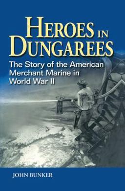 Heroes in Dungarees The Story of the American Merchant Marine in World War II  9781591140993 Front Cover