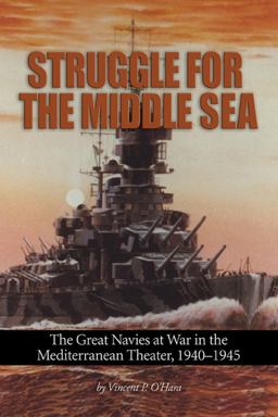 Struggle for the Middle Sea The Great Navies at War in the Mediterranean Theater, 1940-1945  9781591141969 Front Cover