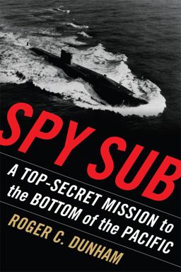 Spy Sub A Top Secret Mission to the Bottom of the Pacific  9781591142089 Front Cover