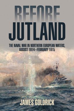 Before Jutland The Naval War in Northern European Waters, August 1914-February 1915  9781591143499 Front Cover