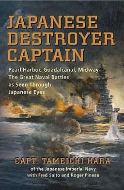 Japanese Destroyer Captain Pearl Harbor, Guadalcanal, Midway - the Great Naval Battles As Seen Through Japanese Eyes  9781591143840 Front Cover