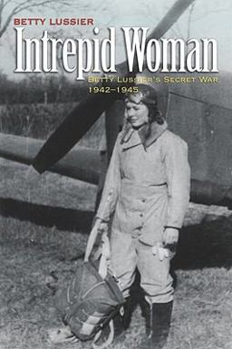 Intrepid Woman Betty Lussier S Secret War, 1942-1945  9781591144496 Front Cover