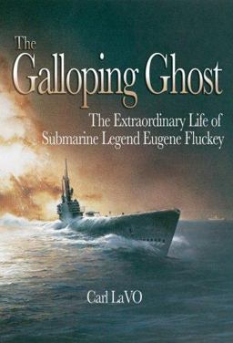 Galloping Ghost The Extraordinary Life of Submarine Legend Eugene Fluckey  9781591144564 Front Cover